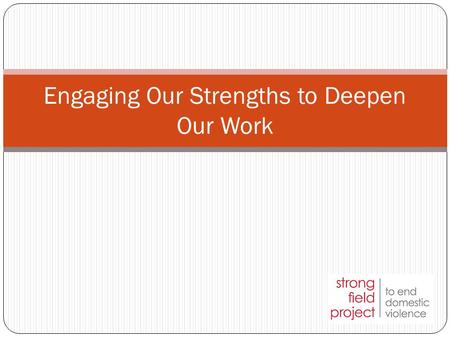Engaging Our Strengths to Deepen Our Work. Objectives Basic understanding of strengths Consider investing in strengths within your organization Leave.