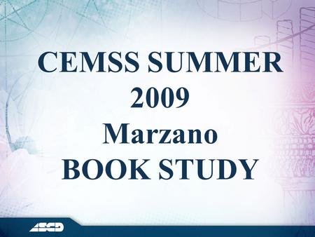 CEMSS SUMMER 2009 Marzano BOOK STUDY. CEMSS Summer 2009 - Book Study Activities To Be Completed: –Reading: Introduction and Chapters 2, 3, 5, and 10 of.