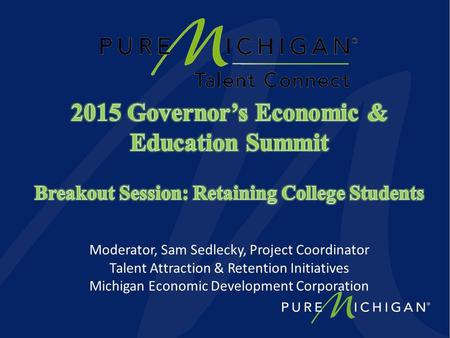 “Keeping young people in Michigan should be a top goal we can all agree on.” -Governor Rick Snyder, 2013 Governor’s Economic Summit.