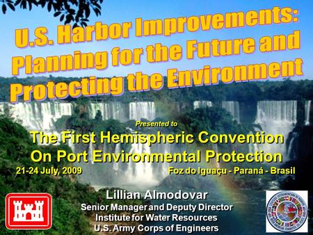 Presented to The First Hemispheric Convention On Port Environmental Protection 21-24 July, 2009 Foz do Iguaçu - Paraná - Brasil Presented to The First.