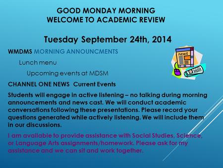 GOOD MONDAY MORNING WELCOME TO ACADEMIC REVIEW Tuesday September 24th, 2014 WMDMS MORNING ANNOUNCMENTS Lunch menu Upcoming events at MDSM CHANNEL ONE NEWS.