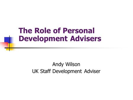 The Role of Personal Development Advisers Andy Wilson UK Staff Development Adviser.