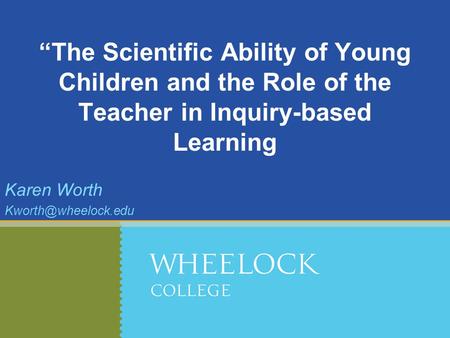 “The Scientific Ability of Young Children and the Role of the Teacher in Inquiry-based Learning Karen Worth