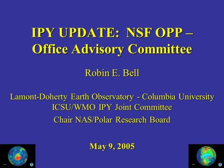 IPY UPDATE: NSF OPP – Office Advisory Committee Robin E. Bell Lamont-Doherty Earth Observatory - Columbia University ICSU/WMO IPY Joint Committee Chair.