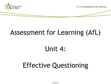 © PMB 2007 Assessment for Learning (AfL) Unit 4: Effective Questioning.