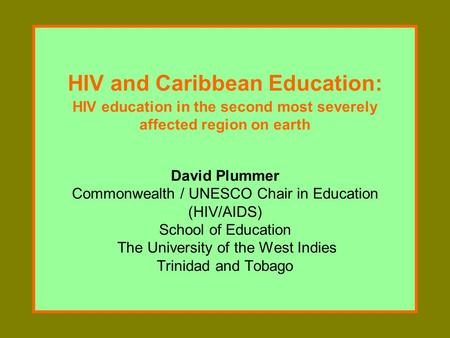 HIV and Caribbean Education: HIV education in the second most severely affected region on earth David Plummer Commonwealth / UNESCO Chair in Education.