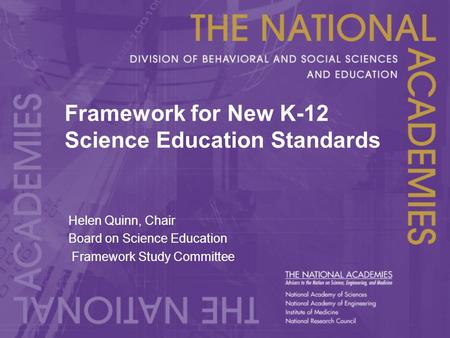 Framework for New K-12 Science Education Standards Helen Quinn, Chair Board on Science Education Framework Study Committee.