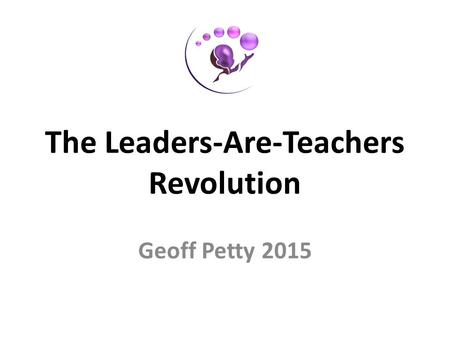 The Leaders-Are-Teachers Revolution Geoff Petty 2015.