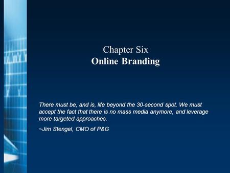 Chapter Six Online Branding There must be, and is, life beyond the 30-second spot. We must accept the fact that there is no mass media anymore, and leverage.