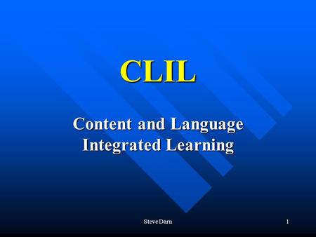 Steve Darn1 CLIL Content and Language Integrated Learning.