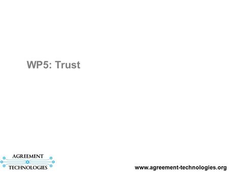 WP5: Trust www.agreement-technologies.org. WP description: People involved: Carles Sierra (WP leader) Jordi Sabater-Mir Marco Schorlemmer Eva Armengol.
