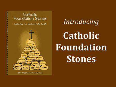 Introducing Catholic Foundation Stones. Come to him, a living stone, though rejected by humans yet chosen and precious in God’s sight, and like living.