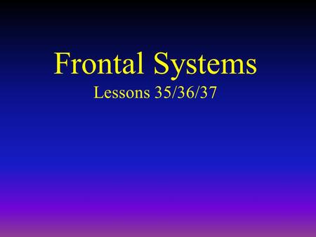 Frontal Systems Lessons 35/36/37 Definition of a Front A front is a zone of transition between two contrasting air masses. Within the frontal zone exist.