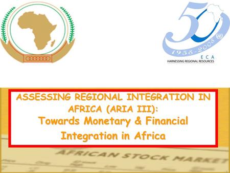 1 ASSESSING REGIONAL INTEGRATION IN AFRICA (ARIA III): Towards Monetary & Financial Integration in Africa.