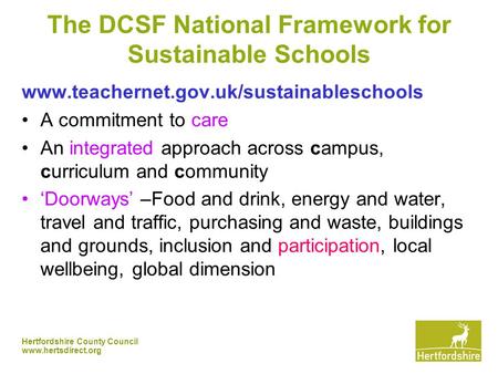 Hertfordshire County Council www.hertsdirect.org The DCSF National Framework for Sustainable Schools www.teachernet.gov.uk/sustainableschools A commitment.