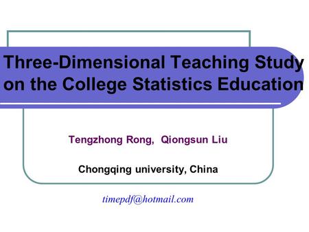 Three-Dimensional Teaching Study on the College Statistics Education Tengzhong Rong, Qiongsun Liu Chongqing university, China