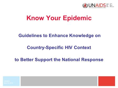 May 18, 2015 UNAIDS Know Your Epidemic Guidelines to Enhance Knowledge on Country-Specific HIV Context to Better Support the National Response.