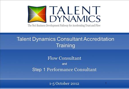 1 1-5 October 2012 Talent Dynamics Consultant Accreditation Training Flow Consultant and Step 1 Performance Consultant Flow Consultant and Step 1 Performance.