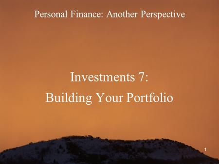 1 Personal Finance: Another Perspective Investments 7: Building Your Portfolio.