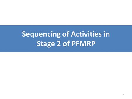 1 Sequencing of Activities in Stage 2 of PFMRP. 2 The problem Stage 2 has many activities Some activities cannot happen until others are complete Sequencing.