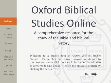 Welcome to a guided tour of Oxford Biblical Studies Online. Please click the forward arrows to advance to the next section or click on a topic in the left-hand.