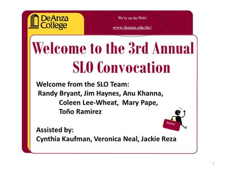 We’re on the Web! www.deanza.edu/slo/ Welcome to the 3rd Annual SLO Convocation Welcome from the SLO Team: Randy Bryant, Jim Haynes, Anu Khanna, Coleen.