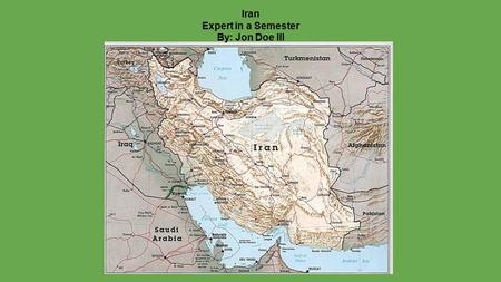 Iran Expert in a Semester By: Jon Doe III. Iran ●Has been known to be Anti-American/Israel ●8 year war, 1980-1988 against Iraq ●2005 Iran says that it.