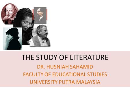 THE STUDY OF LITERATURE DR. HUSNIAH SAHAMID FACULTY OF EDUCATIONAL STUDIES UNIVERSITY PUTRA MALAYSIA.
