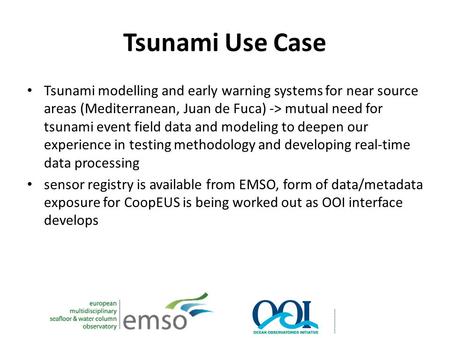 Tsunami Use Case Tsunami modelling and early warning systems for near source areas (Mediterranean, Juan de Fuca) -> mutual need for tsunami event field.