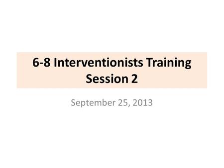 6-8 Interventionists Training Session 2 September 25, 2013.