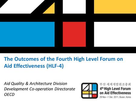 The Outcomes of the Fourth High Level Forum on Aid Effectiveness (HLF-4) Aid Quality & Architecture Division Development Co-operation Directorate OECD.
