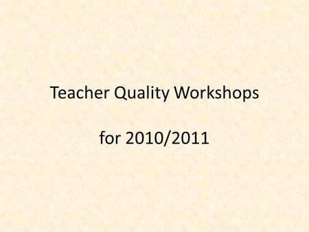 Teacher Quality Workshops for 2010/2011