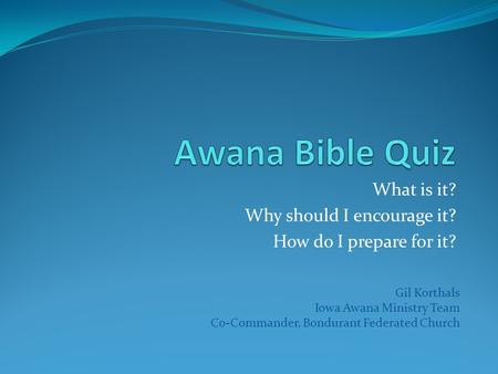 What is it? Why should I encourage it? How do I prepare for it? Gil Korthals Iowa Awana Ministry Team Co-Commander, Bondurant Federated Church.