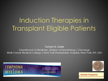 Induction Therapies in Transplant Eligible Patients Tomer M. Mark Department of Medicine, Division of Hematology / Oncology Weill-Cornell Medical College.
