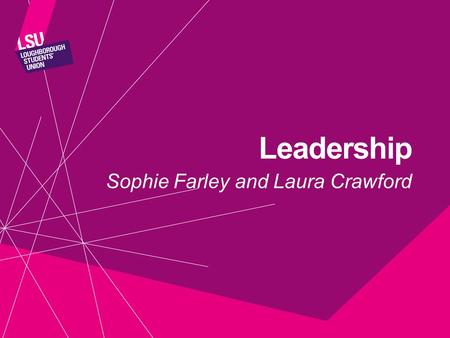 Leadership Sophie Farley and Laura Crawford. AIMS OF THE SESSION Understand the roles and responsibilities of Society Chairs Discuss common issues and.
