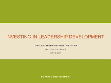 INVESTING IN LEADERSHIP DEVELOPMENT CDFI LEADERSHIP LEARNING NETWORK NFCDCU CONFERENCE JUNE 7, 2013 0.