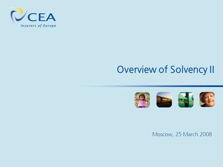 Overview of Solvency II Moscow, 25 March 2008. CEA’s Member Associations Source CEA 33 national member associations: 27 EU Member States + 6 Non-EU Markets.