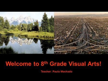 Welcome to 8 th Grade Visual Arts! Teacher: Paulo Machado.