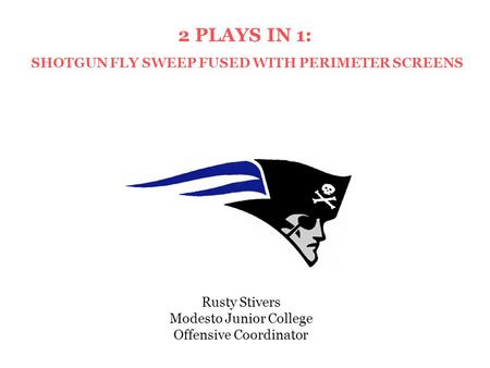 Rusty Stivers Modesto Junior College Offensive Coordinator 2 PLAYS IN 1: SHOTGUN FLY SWEEP FUSED WITH PERIMETER SCREENS.