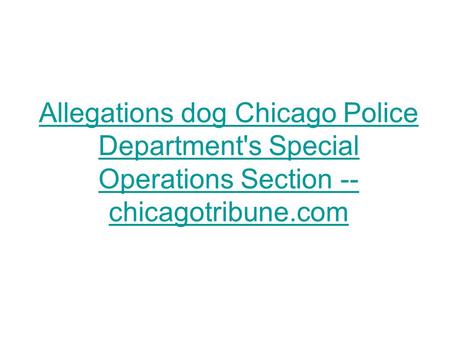 Allegations dog Chicago Police Department's Special Operations Section -- chicagotribune.com.