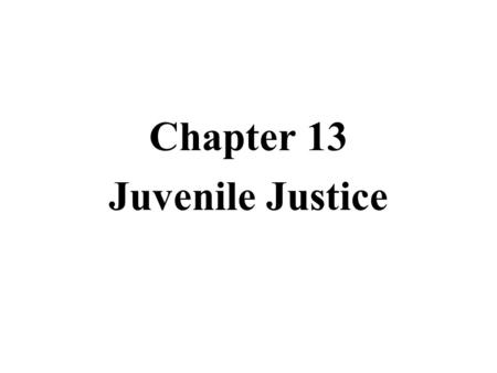 Chapter 13 Juvenile Justice. Historical Development of Juvenile Justice From a historical perspective, juvenile delinquency and a separate justice process.
