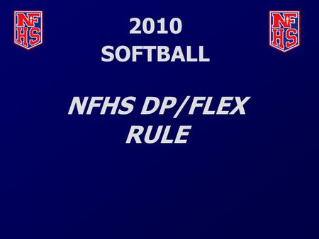 2010 SOFTBALL NFHS DP/FLEX RULE. The DP/FLEX RULE DP rule replaces DH rule. But…..