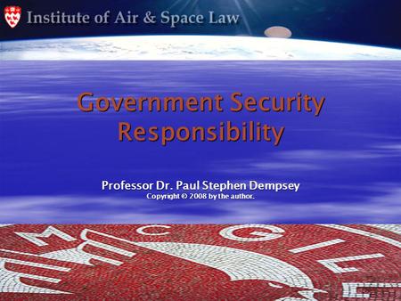 Government Security Responsibility Professor Dr. Paul Stephen Dempsey Copyright © 2008 by the author.