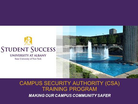 CAMPUS SECURITY AUTHORITY (CSA) TRAINING PROGRAM MAKING OUR CAMPUS COMMUNITY SAFER.