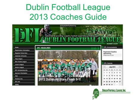 Dublin Football League 2013 Coaches Guide. Meeting Agenda 7:00 – 7:15pm Opening Remarks – Intent of Meeting……………….. Jeff Galvin / Todd Bartlett 7:15 –