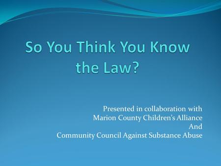 Presented in collaboration with Marion County Children’s Alliance And Community Council Against Substance Abuse.