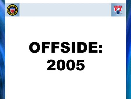 OFFSIDE: 2005. OFFSIDE I. Interfering with play II. Gaining an advantage Three forms of involvement: III. Interfering with an opponent.