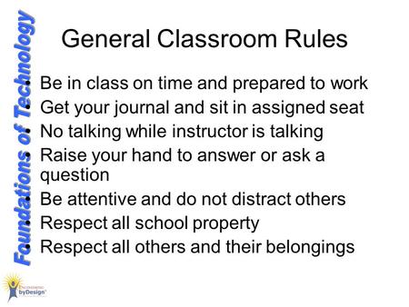 General Classroom Rules Be in class on time and prepared to work Get your journal and sit in assigned seat No talking while instructor is talking Raise.