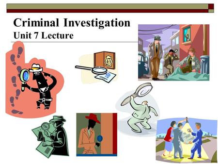 Criminal Investigation Unit 7 Lecture