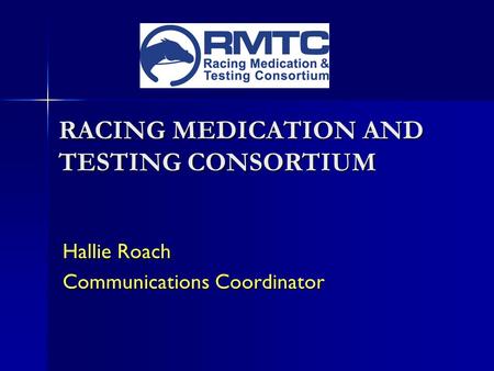 Hallie Roach Communications Coordinator RACING MEDICATION AND TESTING CONSORTIUM.